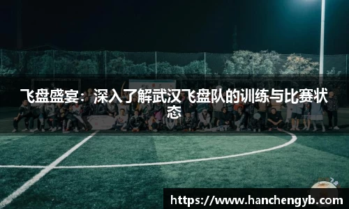 飞盘盛宴：深入了解武汉飞盘队的训练与比赛状态