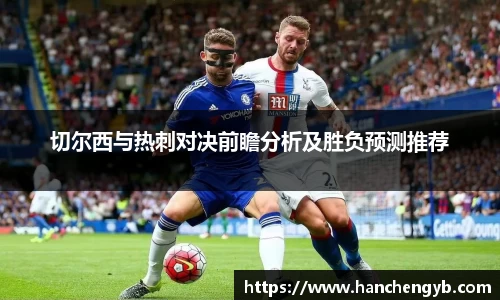 切尔西与热刺对决前瞻分析及胜负预测推荐