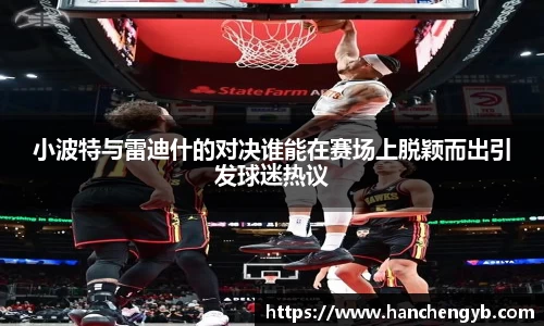 小波特与雷迪什的对决谁能在赛场上脱颖而出引发球迷热议