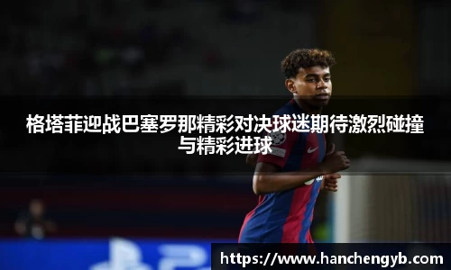 格塔菲迎战巴塞罗那精彩对决球迷期待激烈碰撞与精彩进球
