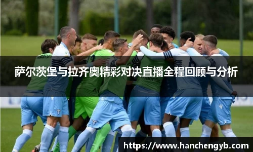 萨尔茨堡与拉齐奥精彩对决直播全程回顾与分析