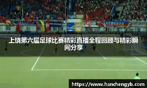 上饶第六届足球比赛精彩直播全程回顾与精彩瞬间分享